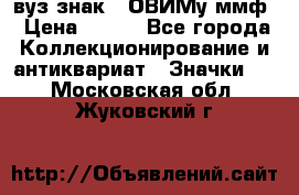 1.1) вуз знак : ОВИМу ммф › Цена ­ 389 - Все города Коллекционирование и антиквариат » Значки   . Московская обл.,Жуковский г.